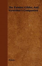 The Painter, Gilder, and Varnisher's Companion