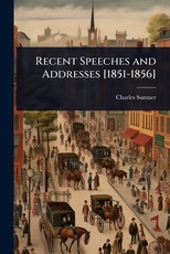 Recent Speeches and Addresses [1851-1856]