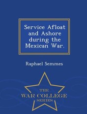Service Afloat and Ashore during the Mexican War. - War College Series