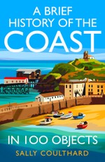 A Brief History of the Coast in 100 Objects
