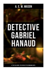 Detective Gabriel Hanaud: At the Villa Rose & the Affair at the Semiramis Hotel