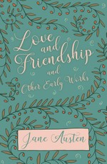 Love and Friendship and Other Early Works