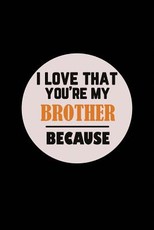 I Love That You're My Brother Because