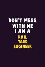 Don't Mess With Me, I Am A Rail Yard Engineer
