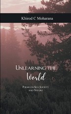 Unlearning the World Poems on Self, Society and Nature
