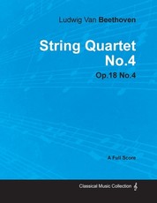 Ludwig Van Beethoven - String Quartet No. 4 - Op. 18/No. 4 - A Full Score;With a Biography by Joseph Otten