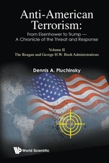 Anti-American Terrorism: From Eisenhower to Trump - A Chronicle of the Threat and Response: Volume II: The Reagan and George H.W. Bush Administrations