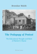 The Pedagogy of Protest; The Educational Thought and Work of Patrick H. Pearse