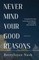 Never Mind Your Good Reasons