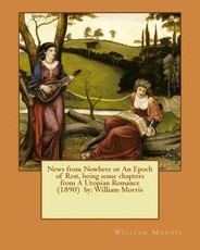 News from Nowhere or An Epoch of Rest, being some chapters from A Utopian Romance (1890) by