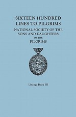Sixteen Hundred Lines to Pilgrims. Lineage Book III, National Society of the Sons and Daughters of the Pilgrims [Originally Published in 1982]