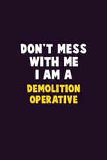 Don't Mess With Me, I Am A Demolition Operative