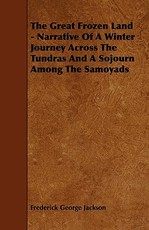 The Great Frozen Land - Narrative of a Winter Journey Across the Tundras and a Sojourn Among the Samoyads