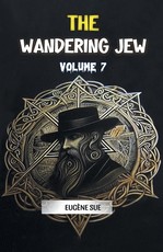 The Wandering Jew Volume 7