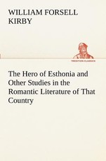 The Hero of Esthonia and Other Studies in the Romantic Literature of That Country