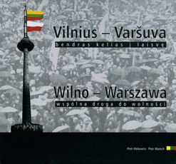 Vilnius - Varšuva, bendras kelias į laisvę. Wilno - Warszawa wspólna droga do wolności
