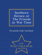 Southern Heroes; or The Friends in War Time - War College Series