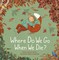 Where Do We Go When We Die?