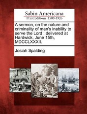 A Sermon, on the Nature and Criminality of Man's Inability to Serve the Lord