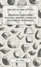 The Art of Gem Cutting - Including Cabochons, Faceting, Spheres, Tumbling and Special Techniques
