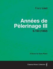 Annees de Pelerinage III - A Score for Solo Piano S.163 (1882)