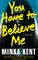 You Have to Believe Me