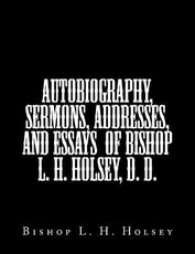 Autobiography, Sermons, Addresses, and Essays of Bishop L. H. Holsey, D. D.