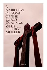 A Narrative of Some of the Lord's Dealings With George MÃ¼ller (Vol.1-4)