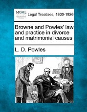Browne and Powles' law and practice in divorce and matrimonial causes