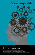 Psychotherapy - Including the History of the Use of Mental Influence, Directly and Indirectly, in Healing and the Principles for the Application of Energies Derived from the Mind to the Treatment of Disease