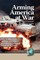 Arming America at War a Model for Rapid Defense Acquisition in Time of War (Hc)