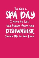 To Get A Spa Day I Have To Let The Steam From The Dishwasher Smack Me In The Face
