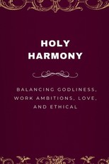 Holy Harmony, Balancing Godliness, Work Ambitions, Love, and Ethical Entrepreneurship