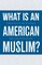 What Is an American Muslim?