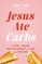 Jesus Ate Carbs