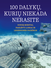 100 dalykų, kurių niekada nerasite. Dingę miestai, paslėpti lobiai ir legendinės paieškos