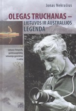 Olegas Truchanas – Lietuvos ir Australijos legenda. Lietuvio fotografo, gamtosaugininko, keliautojo gyvenimas ir veikla