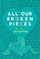 All Our Broken Pieces