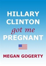 Hillary Clinton Got Me Pregnant