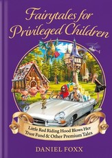 Little Red Riding Hood Blows Her Trust Fund... and Other Fairytales for Privileged Children