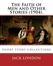 The Faith of Men and Other Stories (1904). By