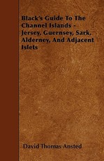 Black's Guide to the Channel Islands - Jersey, Guernsey, Sark, Alderney, and Adjacent Islets