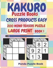 Kakuro Puzzle Books Cross Products Easy - 200 Mind Teasers Puzzle - Large Print - Book 1