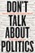 Don't Talk About Politics (And What To Do Instead)