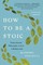 How to Be a Stoic