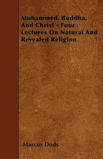 Mohammed, Buddha, and Christ - Four Lectures on Natural and Revealed Religion