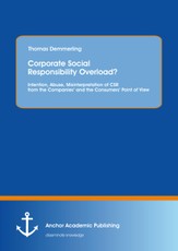 Corporate Social Responsibility Overload? Intention, Abuse, Misinterpretation of CSR from the Companies' and the Consumers' Point of View