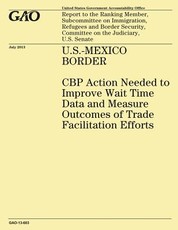 U.S.-MEXICO BORDER CBP Action Needed to Improve Wait Time Data and Measure Outcomes of Trade Facilitation Efforts