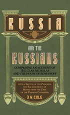 Russia and the Russians - Comprising an Account of the Czar Nicholas and the House of Romanoff with a Sketch of the Progress and Encroachents of Russi