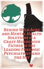 Behind Wild Acre and Mental Health Solutions is a Crazy Murderous Father is the Leading Forensic Psychiatrist and the Hit